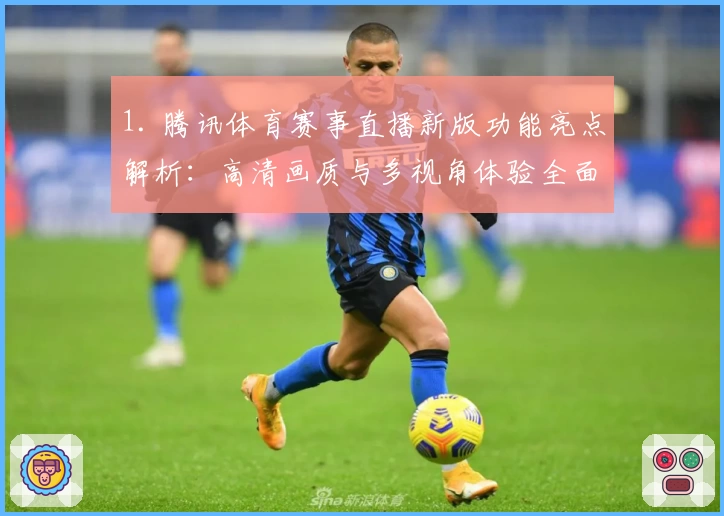 1. 腾讯体育赛事直播新版功能亮点解析：高清画质与多视角体验全面升级