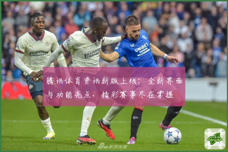 腾讯体育资讯新版上线：全新界面与功能亮点，精彩赛事尽在掌握